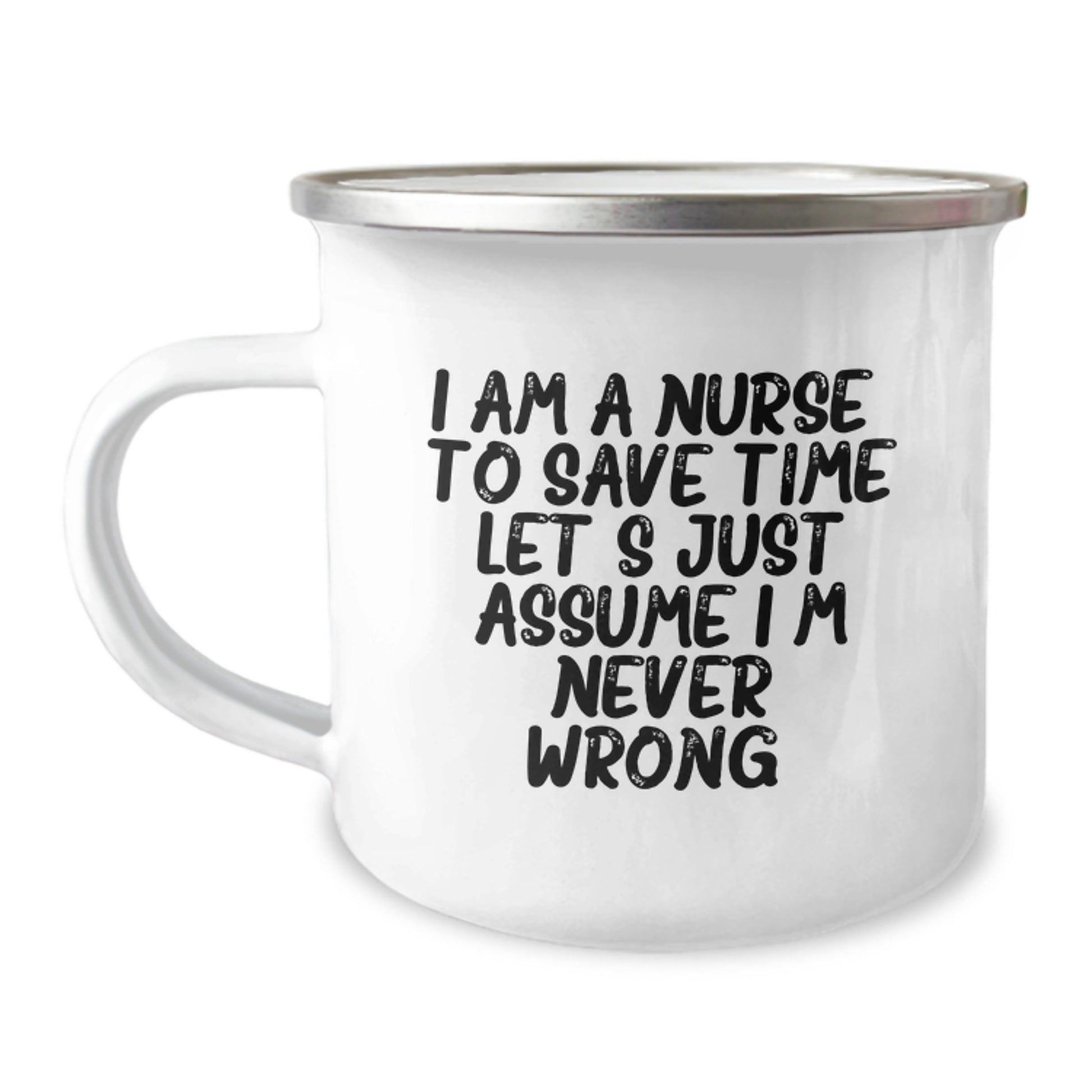 Funny Nurse Gifts Camping Mug, 'I Am A Nurse. To Save Time Let's Just Assume I'm Never Wrong.' Birthday Mug for Her, Gifts from Friends to Family, Perfect for Nurse Enthusiasts - Image 1