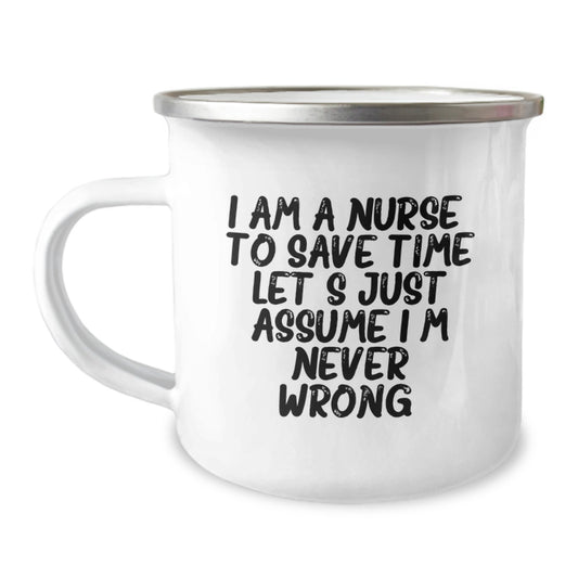 Funny Nurse Gifts Camping Mug, 'I Am A Nurse. To Save Time Let's Just Assume I'm Never Wrong.' Birthday Mug for Her, Gifts from Friends to Family, Perfect for Nurse Enthusiasts - Image 1
