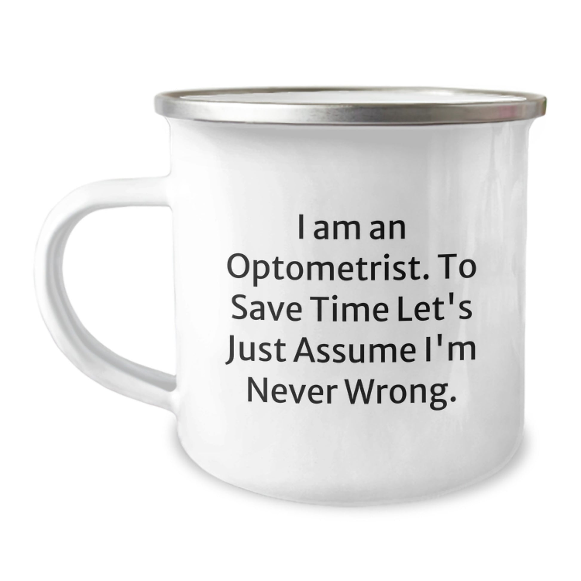 Optometrist Camping Mugs Funny Graduation Gifts from Friends for Optometrist, 'I Am An Optometrist. To Save Time Let's Just Assume I'm Never Wrong.' - Image 1