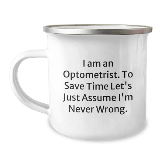 Optometrist Camping Mugs Funny Graduation Gifts from Friends for Optometrist, 'I Am An Optometrist. To Save Time Let's Just Assume I'm Never Wrong.' - Image 1
