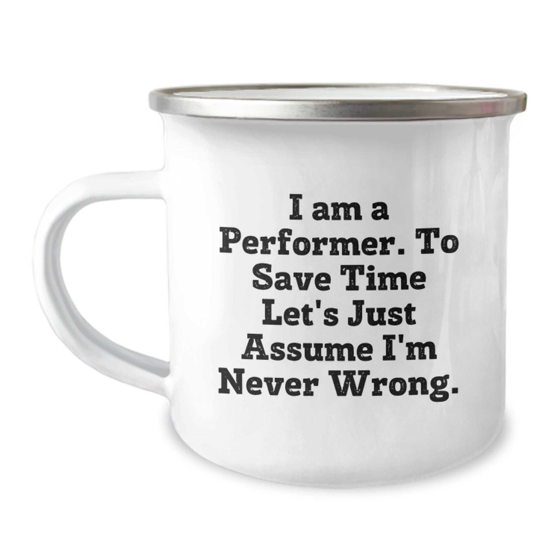 Funny Performer Gifts from Friends for Birthday Unique Gifts - 'I Am A Performer. To Save Time Let's Just Assume I'm Never Wrong.' Camping Mug - Image 1