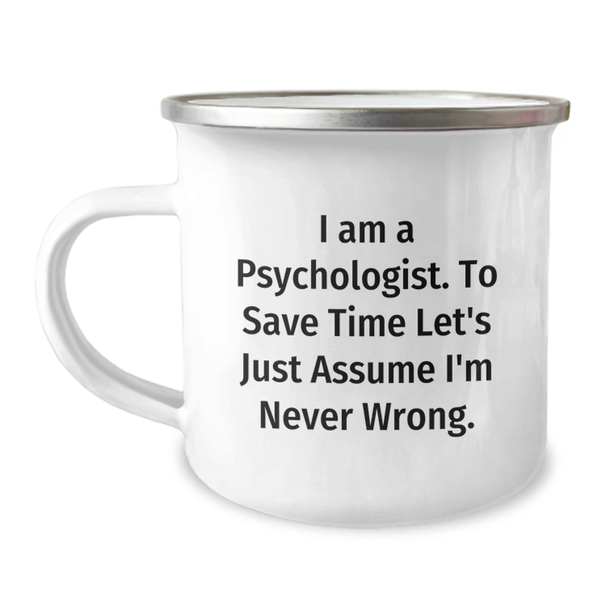 Psychologist Gifts from Friends - Funny Camping Mug I Am A Psychologist. To Save Time Let's Just Assume I'm Never Wrong. for Graduation, Unique Gifts for Psychologist Men Women - Image 1