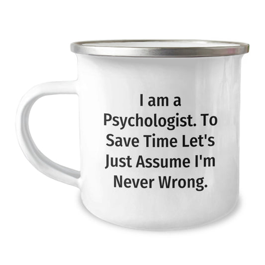 Psychologist Gifts from Friends - Funny Camping Mug I Am A Psychologist. To Save Time Let's Just Assume I'm Never Wrong. for Graduation, Unique Gifts for Psychologist Men Women - Image 1