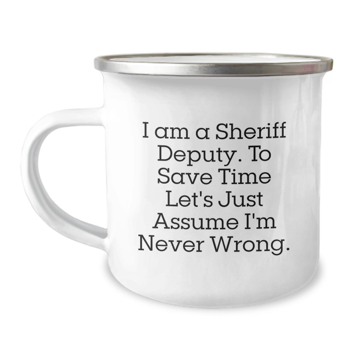 Funny Sheriff Deputy Gifts from Friends for Sheriff Deputy Graduation Unique Mugs - 'I Am A Sheriff Deputy. To Save Time Let's Just Assume I'm Never Right.' Camping Mug - Image 1