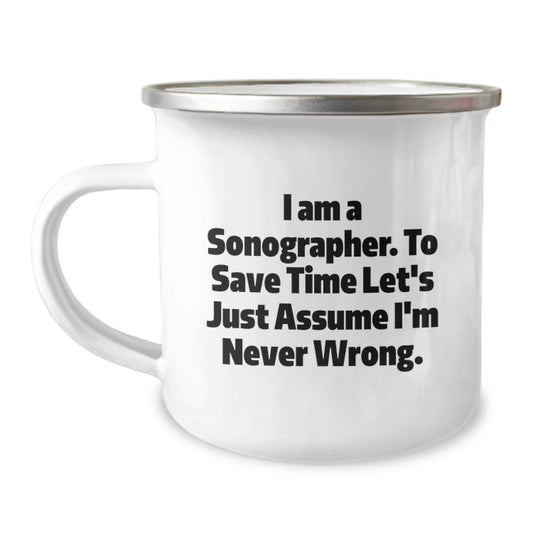 Funny Sonographer Gifts for Her - I Am A Sonographer. To Save Time Let's Just Assume I'm Never Wrong. Birthday Camping Mug, Gifts from Women - Image 1