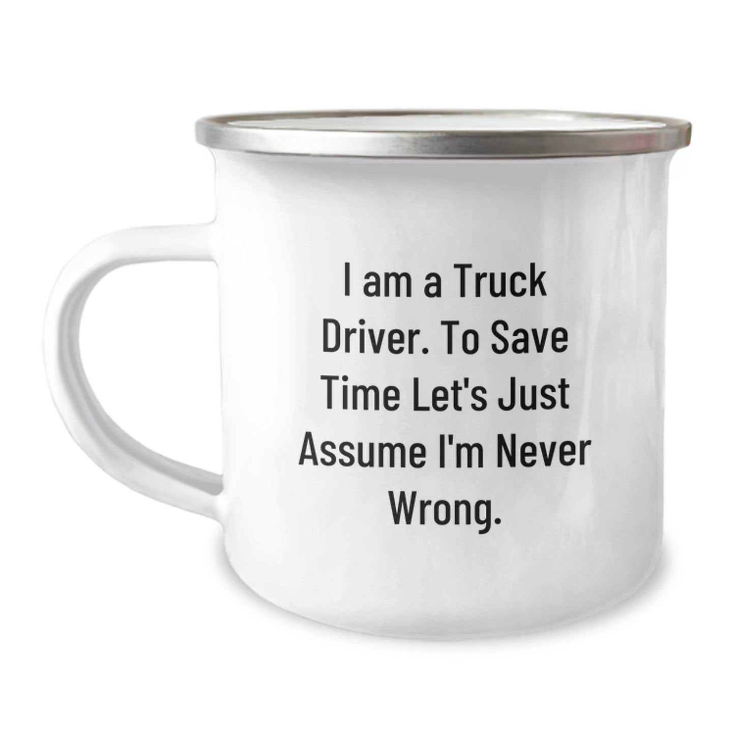 Truck Driver Humor Gifts from Friends and Family - 'I Am A Truck Driver. To Save Time Let's Just Assume I'm Never Wrong.' Camping Mug for Graduation Unique Gifts - Image 1