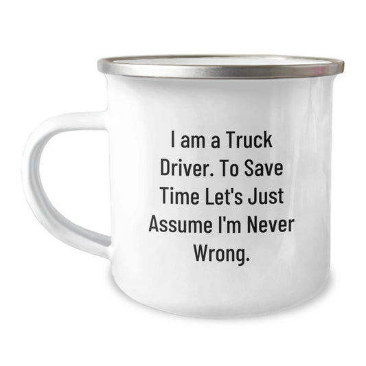 Truck Driver Humor Gifts from Friends and Family - 'I Am A Truck Driver. To Save Time Let's Just Assume I'm Never Wrong.' Camping Mug for Graduation Unique Gifts - Image 1