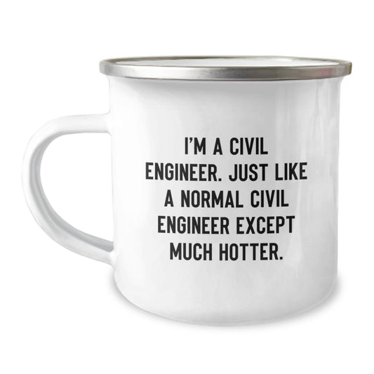 Civil Engineer Birthday Unique Gifts from Friends - 'I'm A Civil Engineer. Just Like A Normal Civil Engineer Except Much Hotter.' Funny Camping Mug - Image 1