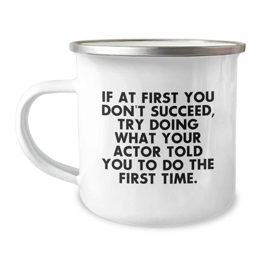 Funny Actor Gifts from Friends for Actor Guys Graduation Unique Presents with If At First You Don't Succeed Try Doing What Your Actor Told You To Do The First Time Quote Camping Mug - Image 1