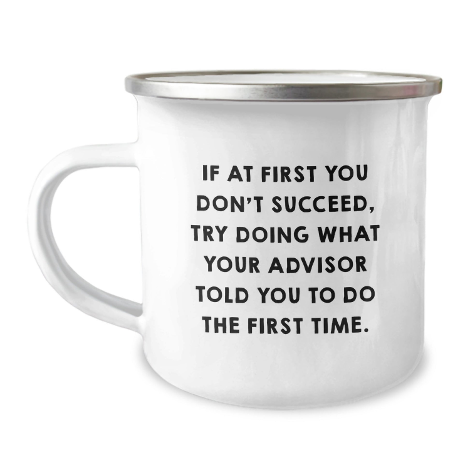 Funny Advisor Gifts for Birthday - Camping Mug with Inspirational Quote 'If At First You Don't Succeed, Try Doing What Your Advisor Told You To Do The First Time.' from Friends, Gifts from Family - Image 1