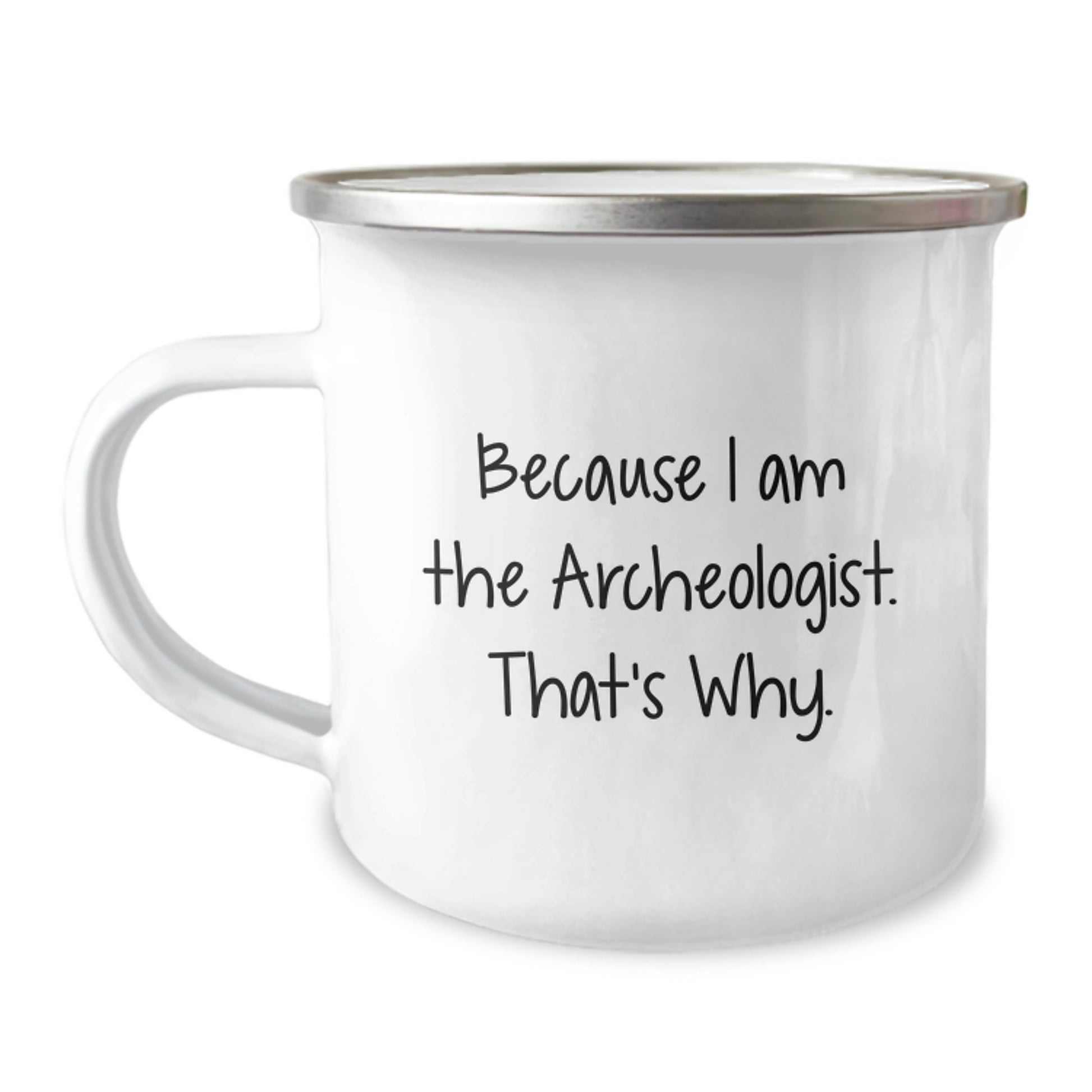 Archeologist Camping Mug Because I Am The Archeologist That's Why Funny Birthday Unique Gifts from Friends for Archeologists - Image 1