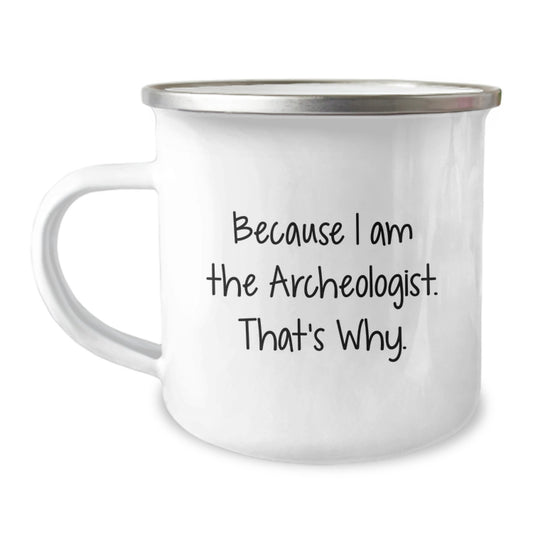 Archeologist Camping Mug Because I Am The Archeologist That's Why Funny Birthday Unique Gifts from Friends for Archeologists - Image 1