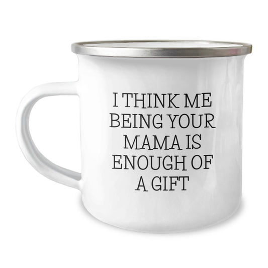 Funny Mama Camping Mug Gifts from Men to Mama on Valentine's with I Think Me Being Your Mama Is Enough Of A Gift Quote - Image 1