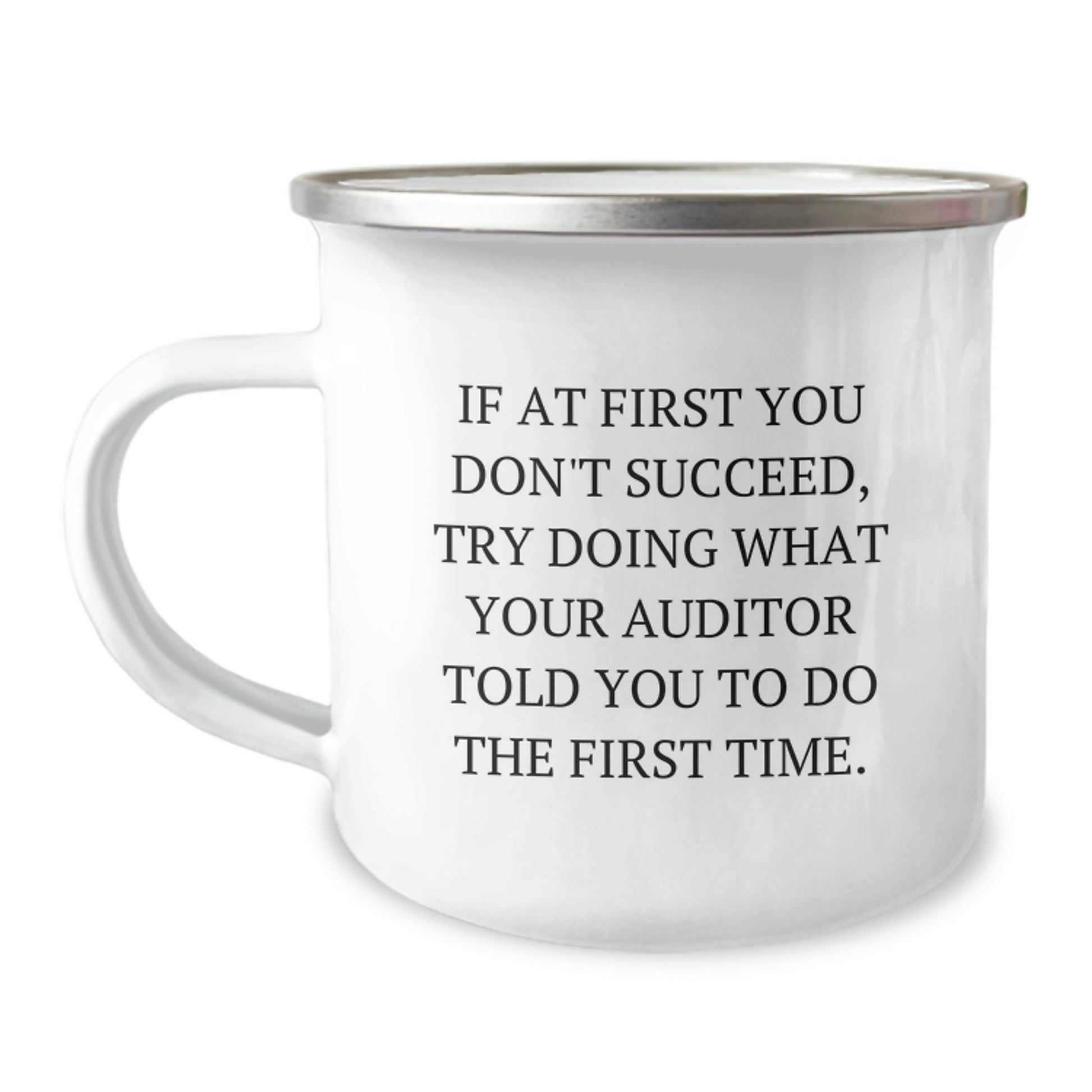 Funny Auditor Gifts for Graduation - If At First You Don't Succeed, Try Doing What Your Auditor Told You To Do The First Time., 12 oz Camping Mug, Gifts from Men to Auditor, Graduation Unique Gifts - Image 1