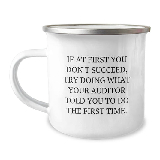 Funny Auditor Gifts for Graduation - If At First You Don't Succeed, Try Doing What Your Auditor Told You To Do The First Time., 12 oz Camping Mug, Gifts from Men to Auditor, Graduation Unique Gifts - Image 1