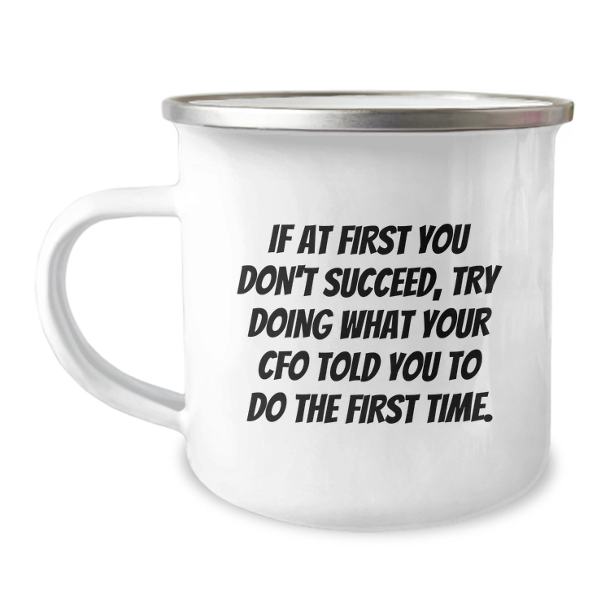 CFO Humor Gifts from Friends for CFO on Birthday - 'If At First You Don't Succeed, Try Doing What Your CFO Told You To Do The First Time.' Funny Camping Mug - Image 1