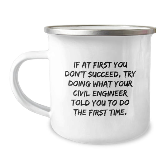 Funny Civil Engineer Gifts, Camping Mug, If At First You Don't Succeed, Try Doing What Your Civil Engineer Told You To Do The First Time. Gifts from Family for Civil Engineer - Image 1
