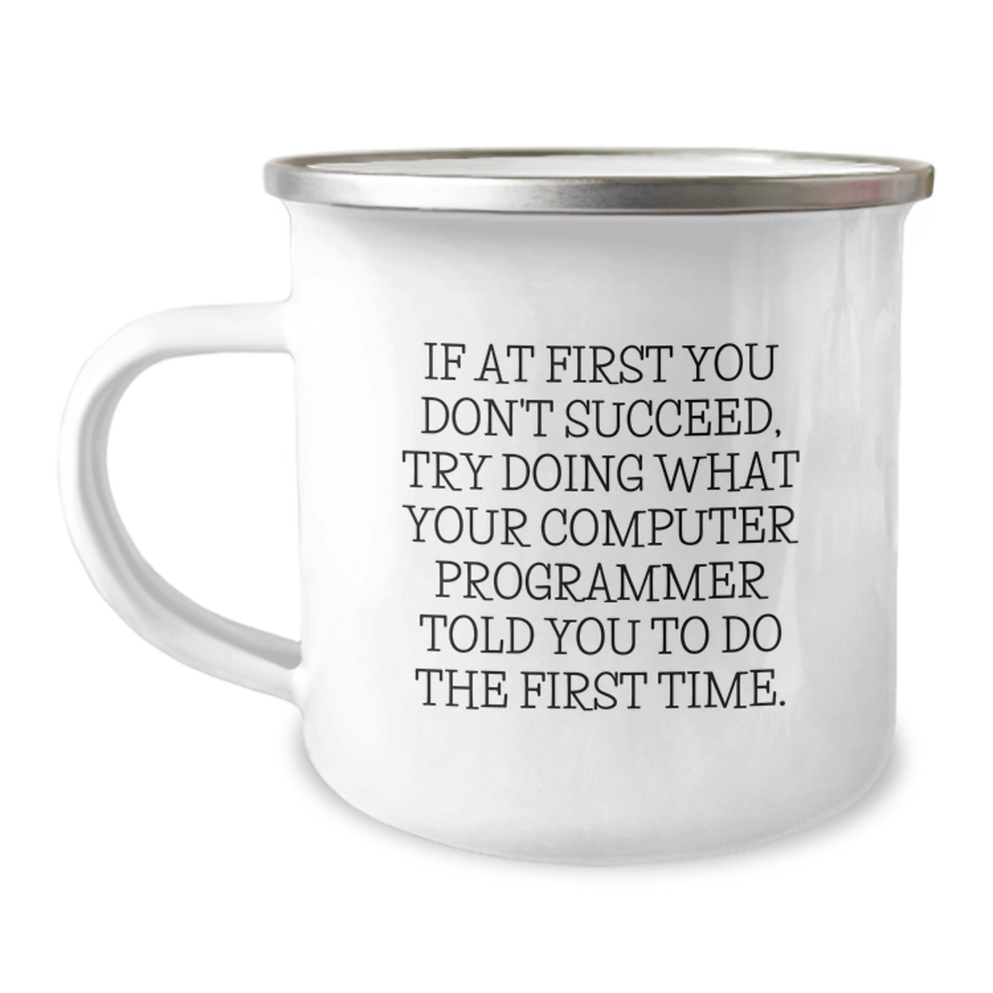 Funny Computer Programmer Graduation Unique Gifts for Men Friends Coworkers with Camping Mug - If At First You Don't Succeed, Try Doing What Your Computer Programmer Told You To Do The First Time. - Image 1