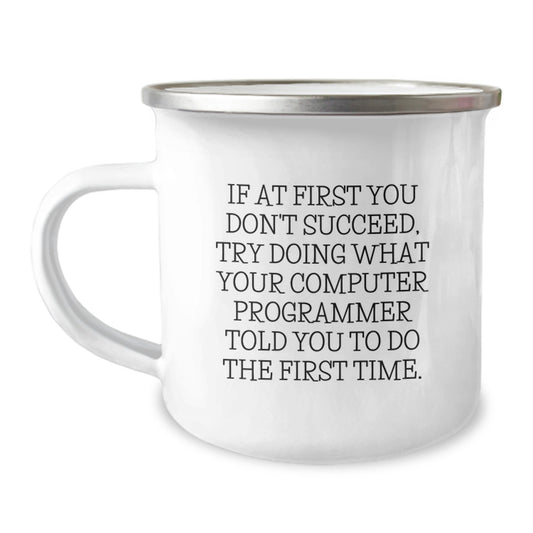 Funny Computer Programmer Graduation Unique Gifts for Men Friends Coworkers with Camping Mug - If At First You Don't Succeed, Try Doing What Your Computer Programmer Told You To Do The First Time. - Image 1