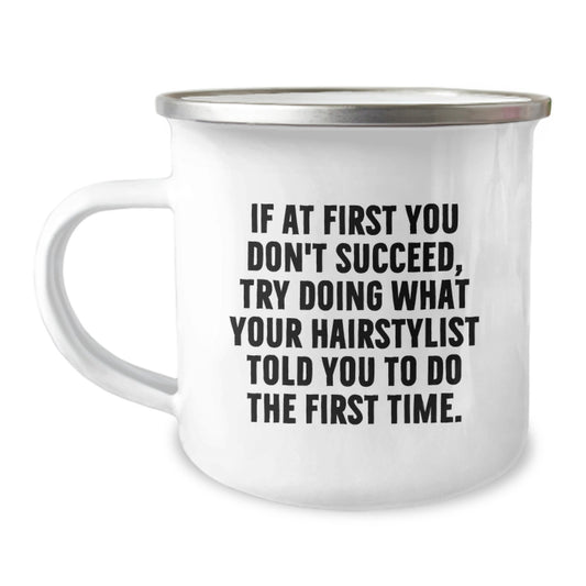 Hairstylist Gifts from Friends, Funny Camping Mug for Birthday, 'If At First You Don't Succeed, Try Doing What Your Hairstylist Told You To Do The First Time.' - Image 1