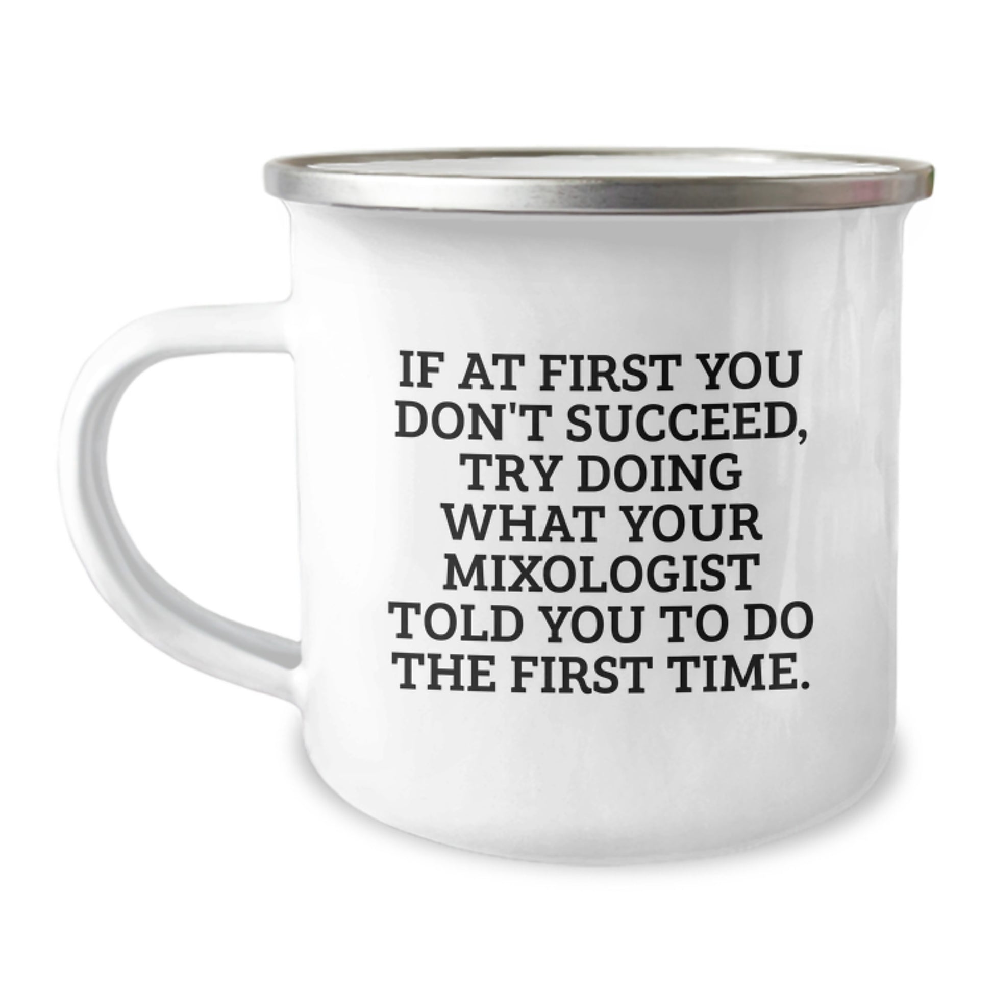 Funny Mixologist Gifts from Friends - If At First You Don't Succeed, Try Doing What Your Mixologist Told You To Do The First Time. - Camping Mug for Birthday - Image 1