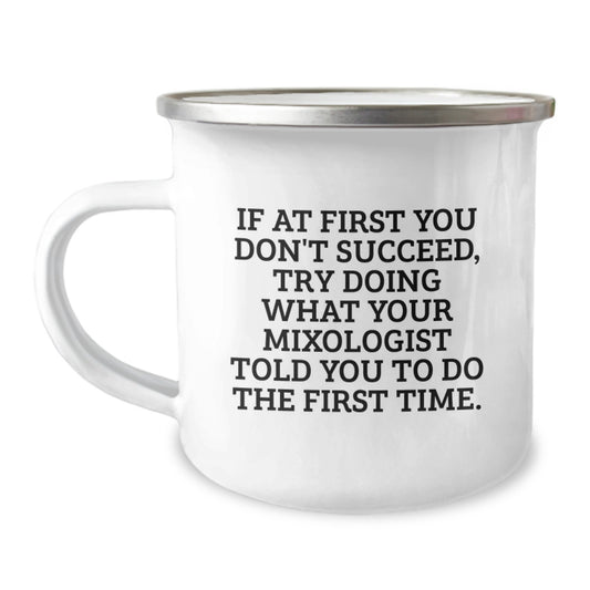 Funny Mixologist Gifts from Friends - If At First You Don't Succeed, Try Doing What Your Mixologist Told You To Do The First Time. - Camping Mug for Birthday - Image 1