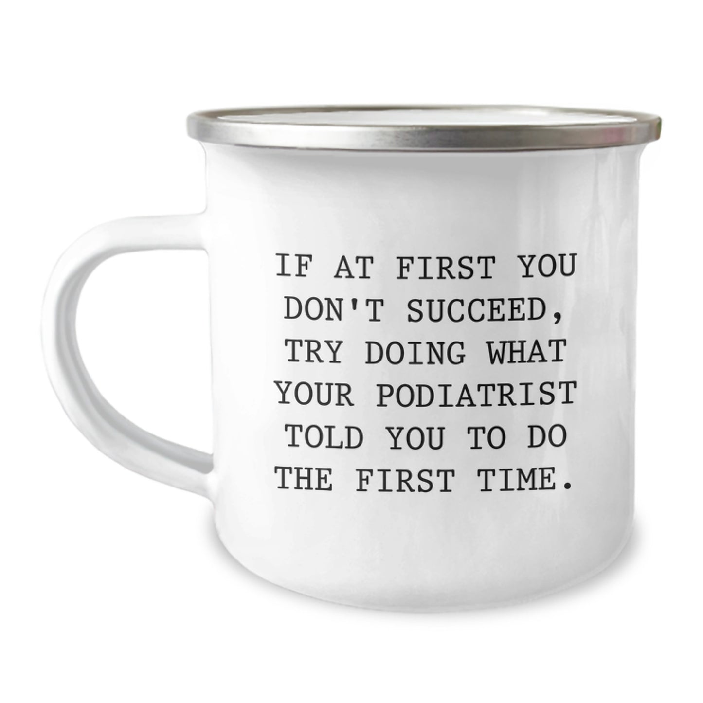 Funny Podiatrist Gifts from Friends for Men, Women, Valentine's Unique Camping Mug, Inspirational Quote: 'If At First You Don't Succeed, Try Doing What Your Podiatrist Told You To Do The First Time.' - Image 1
