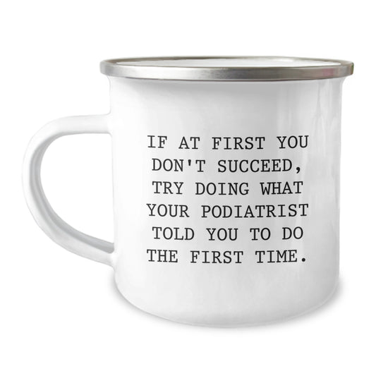 Funny Podiatrist Gifts from Friends for Men, Women, Valentine's Unique Camping Mug, Inspirational Quote: 'If At First You Don't Succeed, Try Doing What Your Podiatrist Told You To Do The First Time.' - Image 1