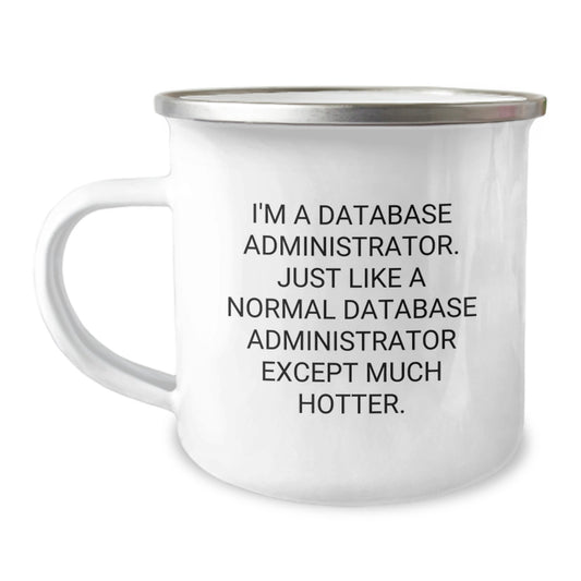 Funny Database Administrator Gifts for Men, 'I'm A Database Administrator. Just Like A Normal Database Administrator Except Much Hotter.' Camping Mug for Christmas Unique Gifts from Friends - Image 1