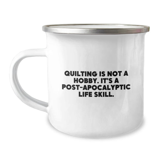Quilting Enthusiasts' Camping Mug with Funny Quote, Gifts from Friends for Quilting Birthday, Quilting Is Not A Hobby. It's A Post-apocalyptic Life Skill. - Image 1