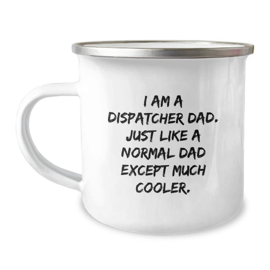 Dispatcher Dad Camping Mug, Funny Gift from Friends to Dispatcher on Birthday, 'I Am A Dispatcher Dad. Just Like A Normal Dad Except Much Cooler.' Quote, 12 oz Stainless Steel Camping Mug - Image 1