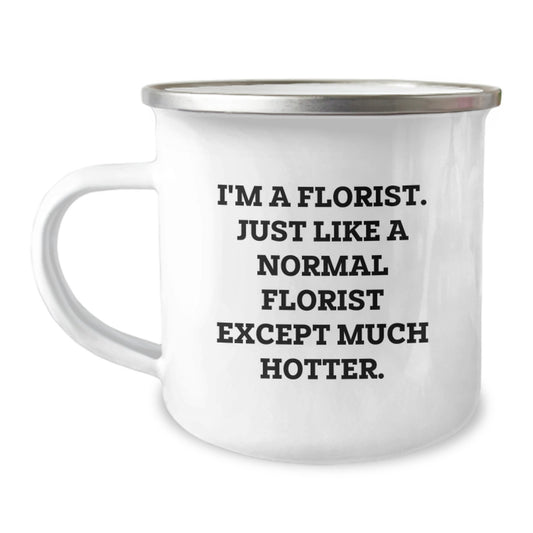 Funny Florist Gifts from Friends for Florists - 'I'm A Florist. Just Like A Normal Florist Except Much Hotter.' Camping Mug - Image 1