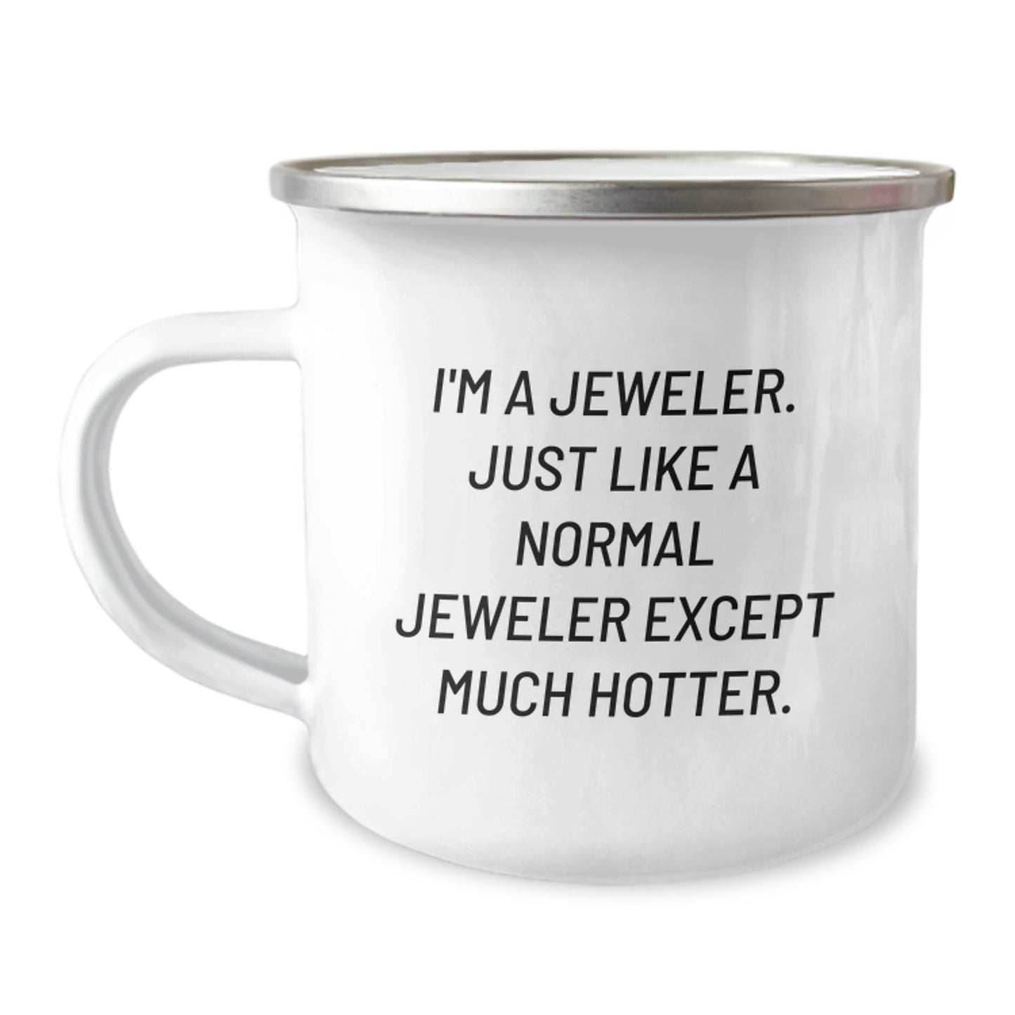 Unique Valentine's Gifts from Friends for Jeweler Enthusiasts - Funny Camping Mug, I'm A Jeweler. Just Like A Normal Jeweler Except Much Hotter. - Image 1