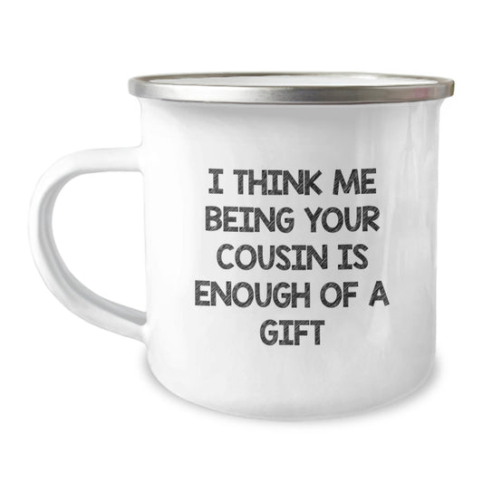 Funny Cousin Gifts, Unique Valentine's Unique Gifts from Men to Cousin, Camping Mug I Think Me Being Your Cousin Is Enough Of A Gift - Image 1
