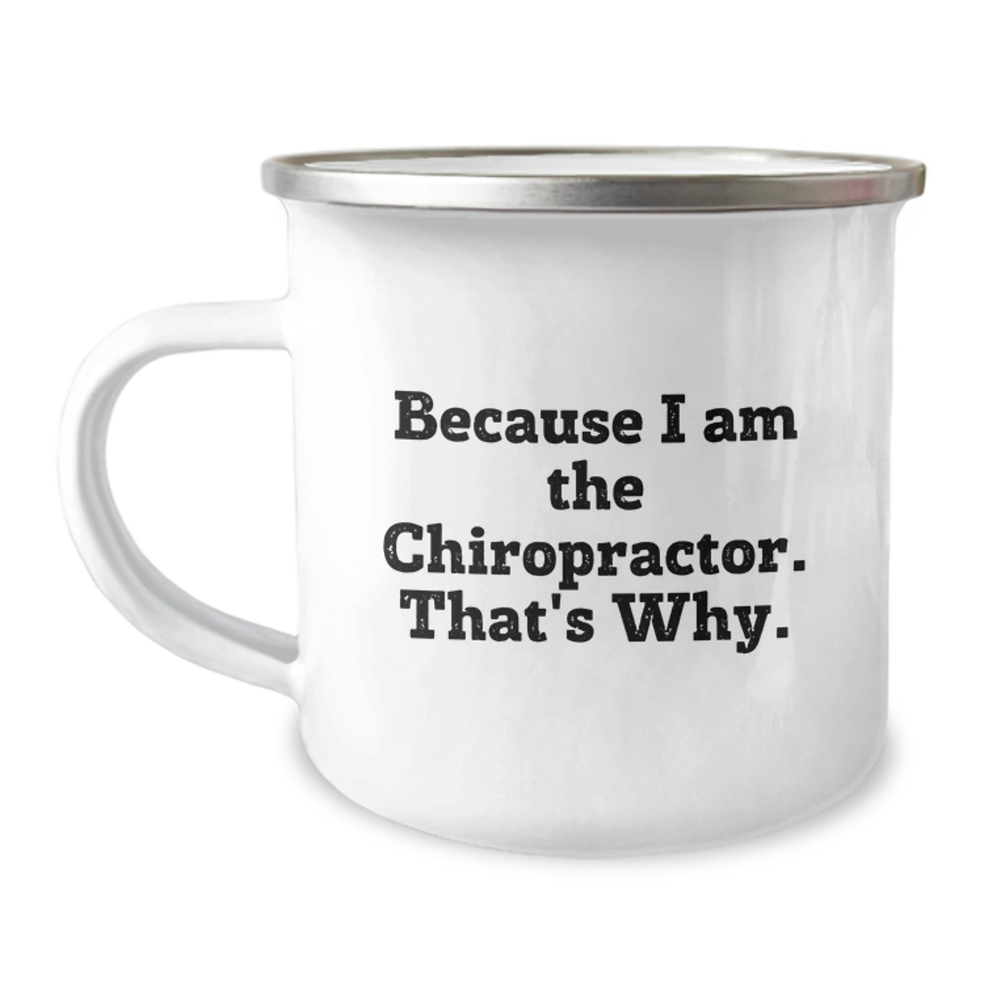 Chiropractor Funny Birthday Unique Gifts from Friends to Chiropractor, Because I Am The Chiropractor. That's Why. - Unique Camping Mug for Men - Image 1