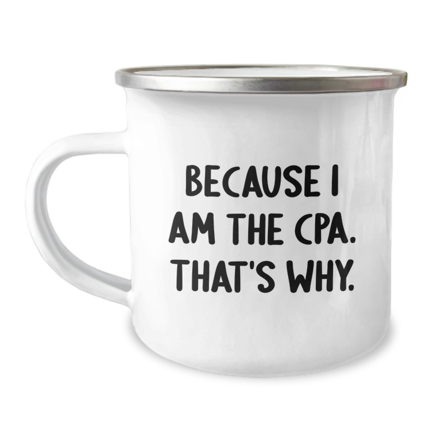 Funny CPA Camping Mug, Gifts from Friends, Gifts for CPA on Birthday - Because I Am The Cpa. That's Why. - Image 1