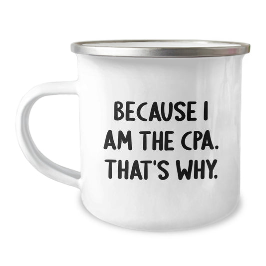 Funny CPA Camping Mug, Gifts from Friends, Gifts for CPA on Birthday - Because I Am The Cpa. That's Why. - Image 1