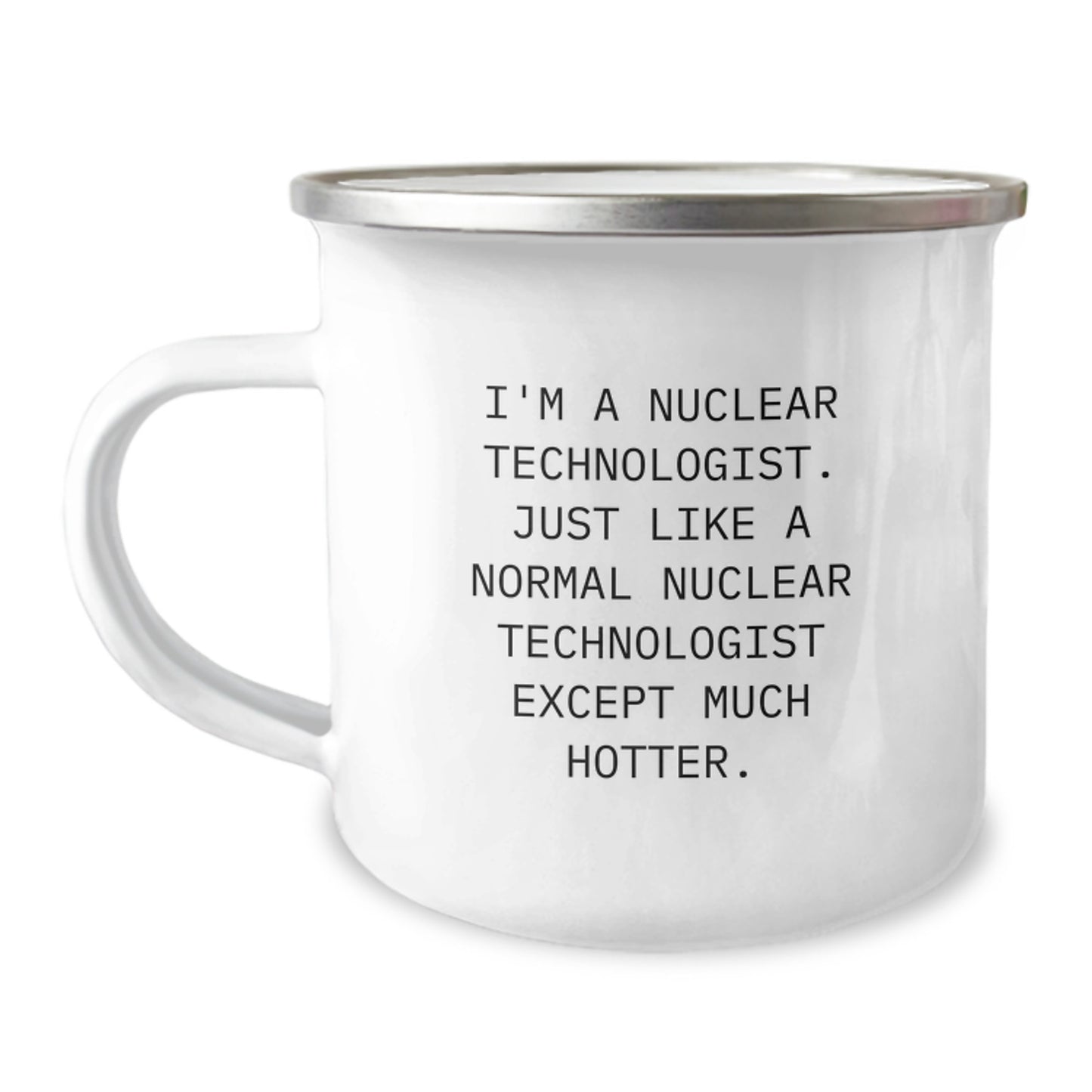 Funny Nuclear Technologist Gifts from Family for Men, 'I'm A Nuclear Technologist. Just Like A Normal Nuclear Technologist Except Much Hotter.', Camping Mug for Graduation - Image 1