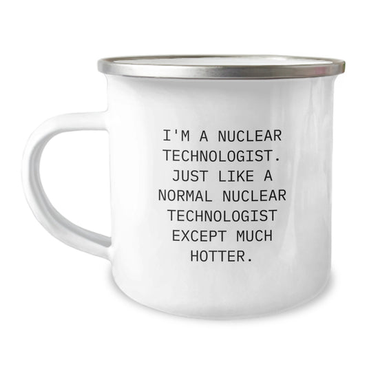 Funny Nuclear Technologist Gifts from Family for Men, 'I'm A Nuclear Technologist. Just Like A Normal Nuclear Technologist Except Much Hotter.', Camping Mug for Graduation - Image 1