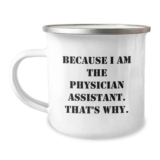Funny Physician Assistant Camping Mug Gifts from Friends for Birthday, 'Because I Am The Physician Assistant. That's Why.' - Image 1