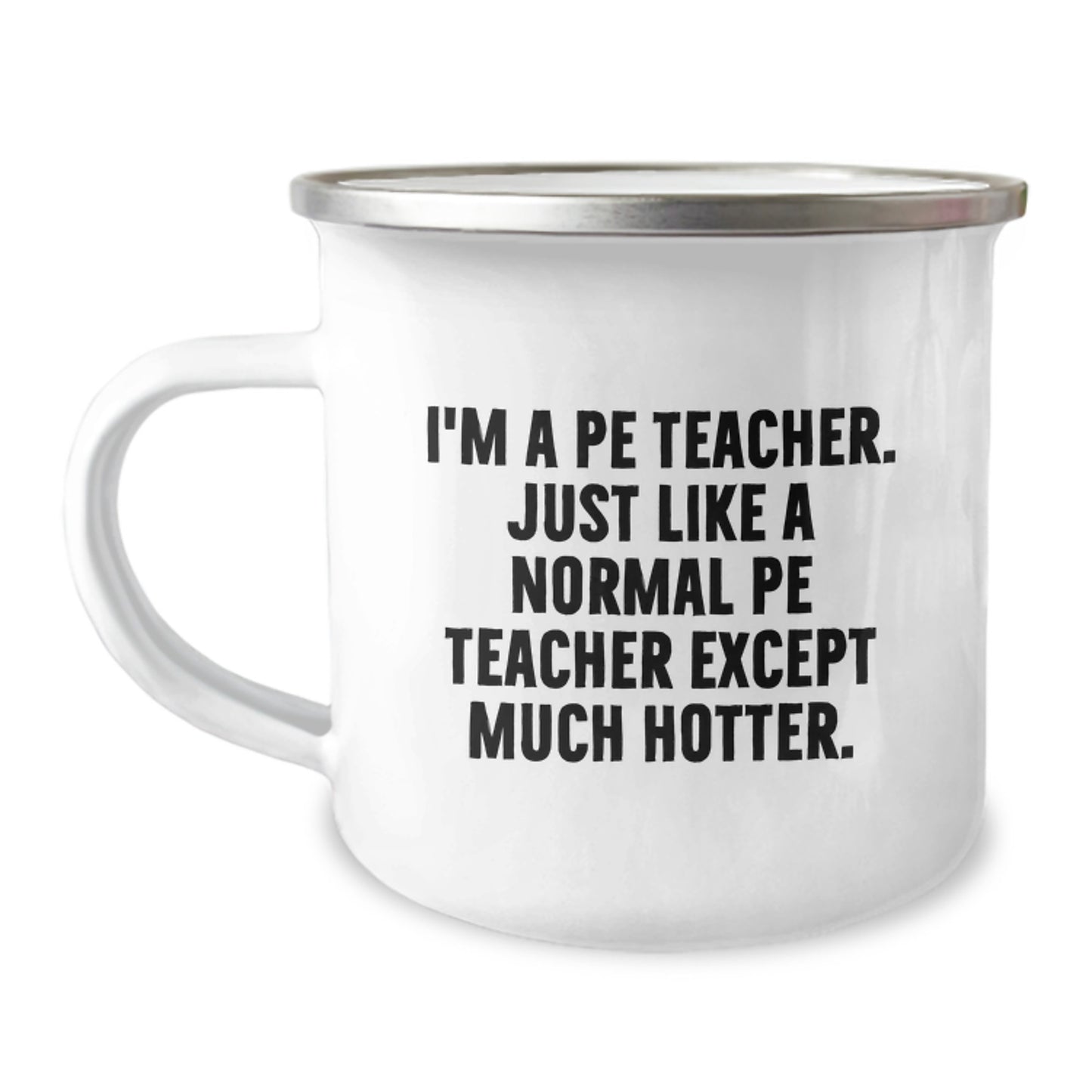 Funny PE Teacher Camping Mug - Unique Birthday Unique Gifts from Friends to PE Teacher, 'I'm A Pe Teacher. Just Like A Normal Pe Teacher Except Much Hotter.' - Image 1