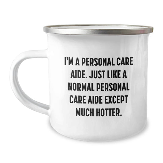 Funny Personal Care Aide Gifts, Gifts from Friends for Personal Care Aide, Christmas Unique Mugs, 'I'm A Personal Care Aide. Just Like A Normal Personal Care Aide Except Much Hotter.' Camping Mug - Image 1