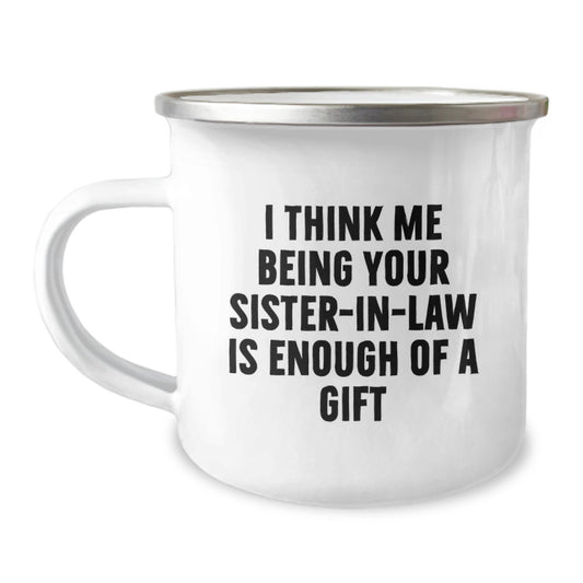 Funny Sister-in-law Gifts from Men, Unique Gifts for Sister-in-law on Mother's Day, Stainless Steel Camping Mug with I Think Me Being Your Sister-in-law Is Enough Of A Gift Quote - Image 1