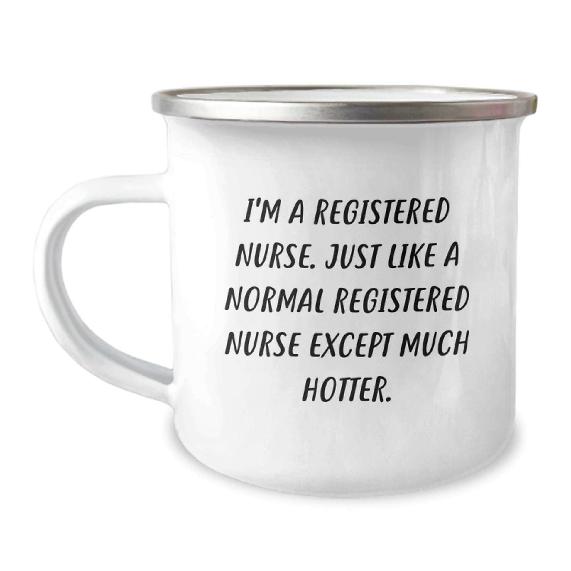 Funny Birthday Unique Gifts for Registered Nurse Friends - 'I'm A Registered Nurse. Just Like A Normal Registered Nurse Except Much Hotter.' Design on Camping Mug - Image 1