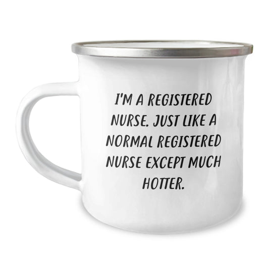 Funny Birthday Unique Gifts for Registered Nurse Friends - 'I'm A Registered Nurse. Just Like A Normal Registered Nurse Except Much Hotter.' Design on Camping Mug - Image 1