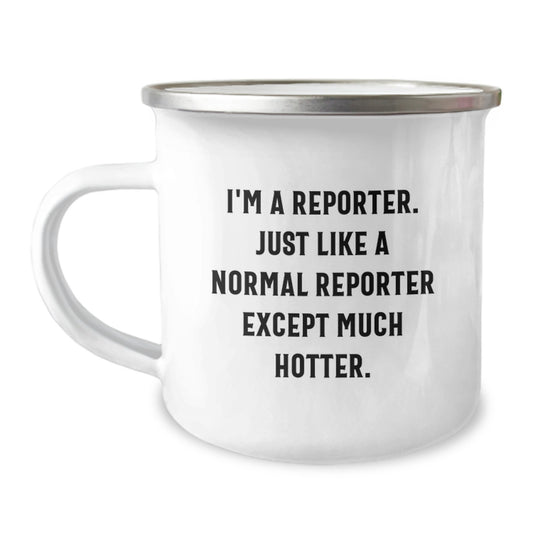 Funny Reporter Gifts for Men, Gifts from Friends to Reporter, Unique Camping Mug for Graduation, 'I'm A Reporter. Just Like A Normal Reporter Except Much Hotter.' Quote - Image 1