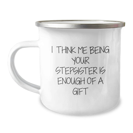 Funny Stepsister Gifts for Valentine's, 'I Think Me Being Your Stepsister Is Enough Of A Gift' Enamel Camping Mug, Gifts from Family Members to Stepsister, 12 oz Stainless Steel - Image 1