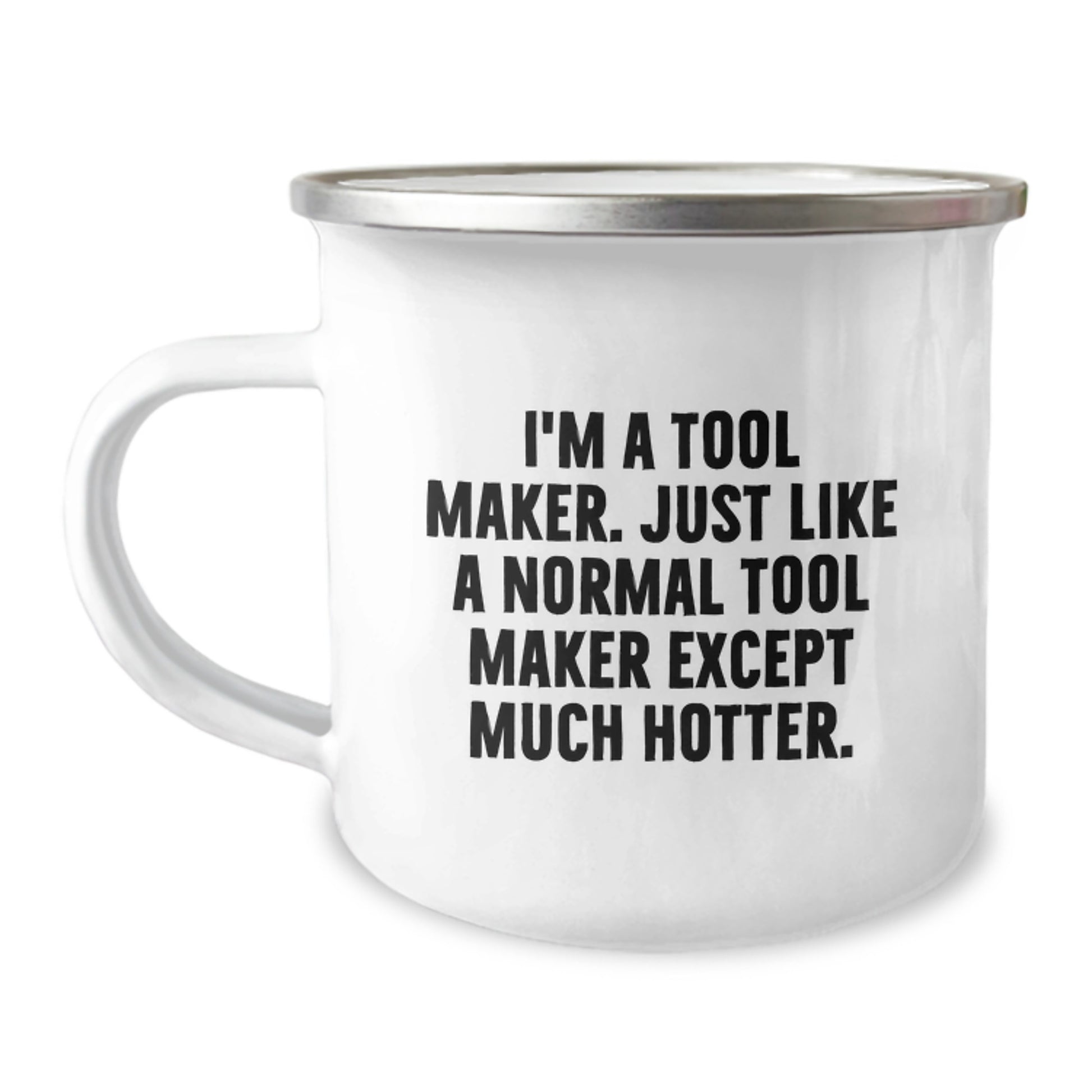 Funny Gift for Tool Makers, Tool Maker Unique Gifts from Friends, Camping Mug for Graduation - 'I'm A Tool Maker. Just Like A Normal Tool Maker Except Much Hotter.' - Image 1