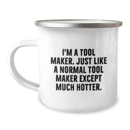 Funny Gift for Tool Makers, Tool Maker Unique Gifts from Friends, Camping Mug for Graduation - 'I'm A Tool Maker. Just Like A Normal Tool Maker Except Much Hotter.' - Image 1