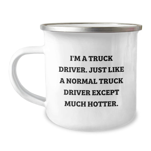 Truck Driver Camping Mug, Funny Gift for Friends and Family, Valentine's Unique Gifts from Men to Truck Driver, I'm A Truck Driver Except Much Hotter. - Image 1
